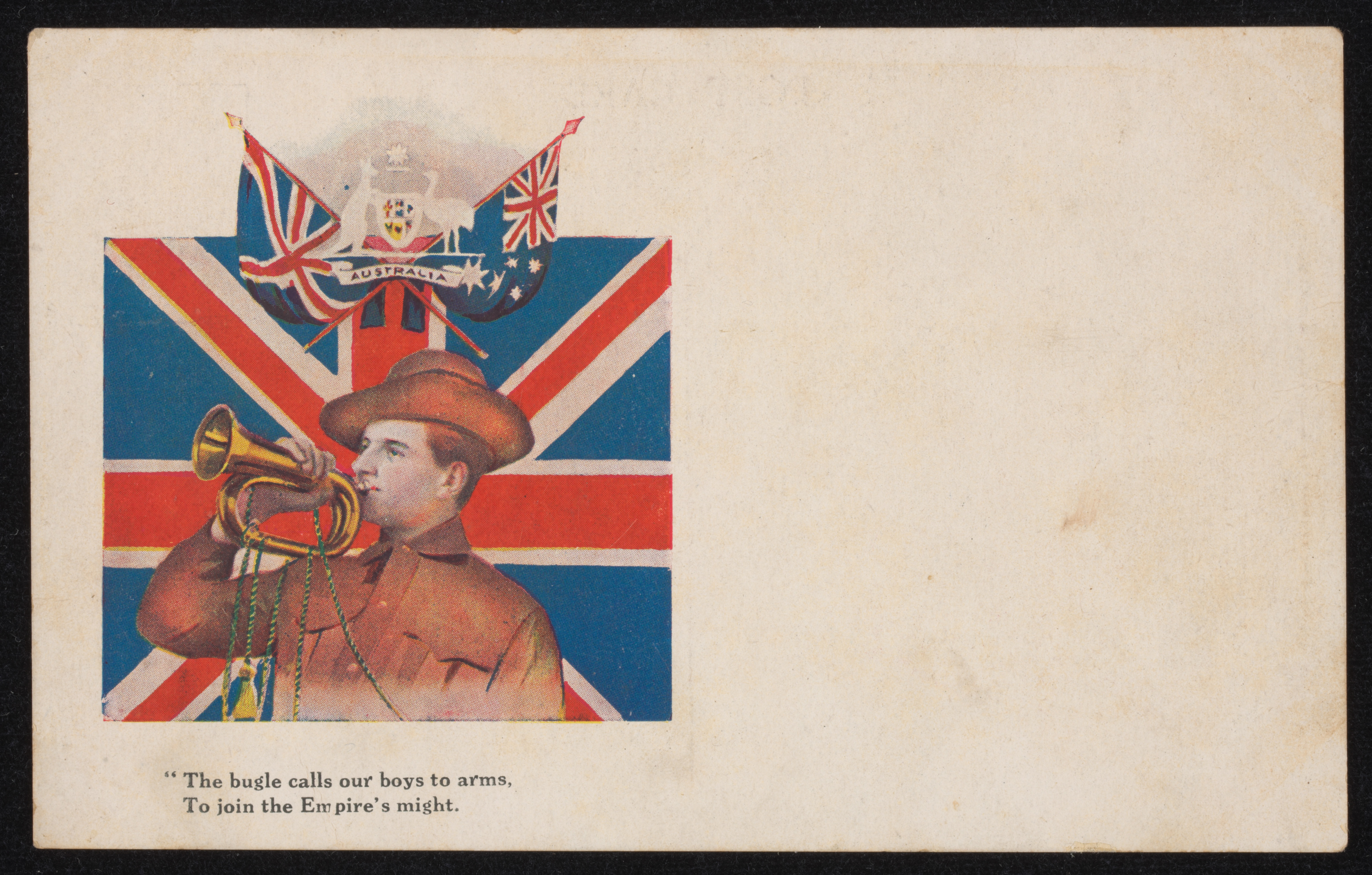 A postcard featuring a coloured print of a soldier bugler, beneath the draped flags of Great Britain and Australia, with the Australian coat of arms in between. A large backdrop of the Union Jack completes the scene. At the base of the illustration is text reading "The bugle calls our boys to arms/ To join the Empire's might". The postcard is unused.